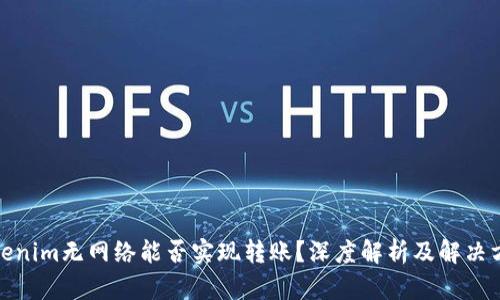 Tokenim无网络能否实现转账？深度解析及解决方案