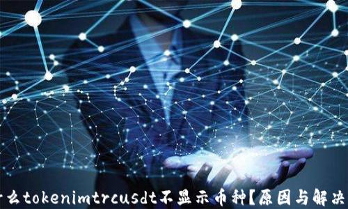 
为什么tokenimtrcusdt不显示币种？原因与解决方案