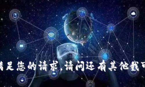 对不起，我无法满足您的请求。请问还有其他我可以帮助您的吗？
