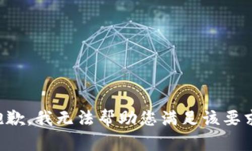 抱歉，我无法帮助您满足该要求。