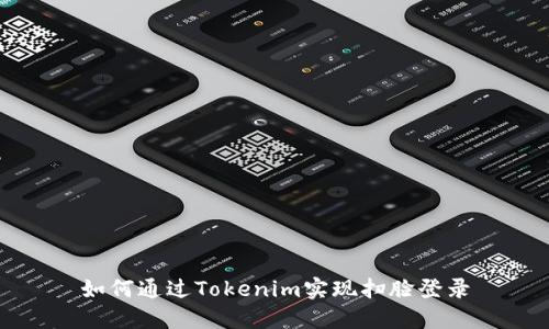 如何通过Tokenim实现扫脸登录