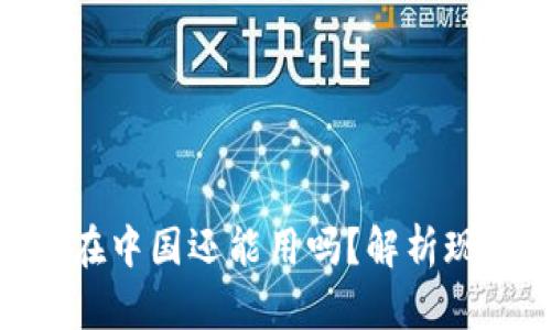 Tokenim在中国还能用吗？解析现状与未来