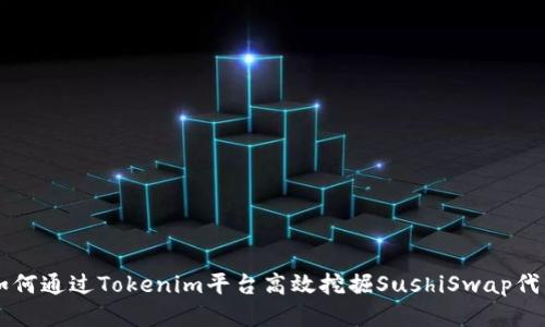 如何通过Tokenim平台高效挖掘SushiSwap代币