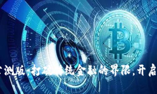  Tokenim海外公测版：打破传统金融的界限，开启数字资产新时代
