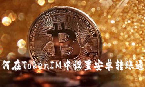 如何在TokenIM中设置安卓转账通知