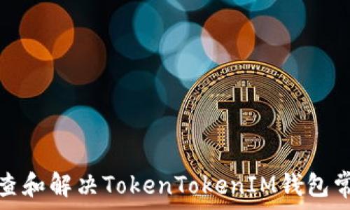   
如何排查和解决TokenTokenIM钱包常见问题