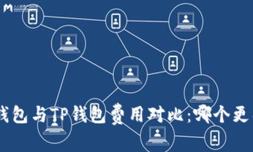 Tokenim钱包与TP钱包费用对比：哪个更具性价比？