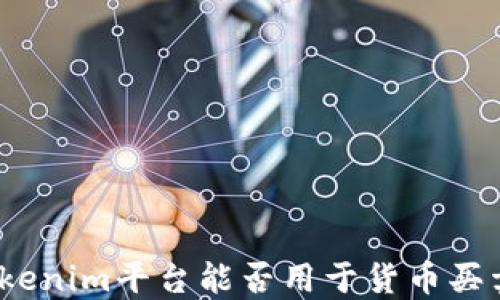 
Tokenim平台能否用于货币买卖？