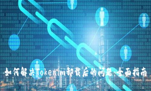 如何解决Tokenim卸载后的问题：全面指南