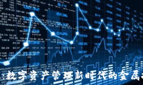   
TokenIM：数字资产管理新时代的金属投资机会