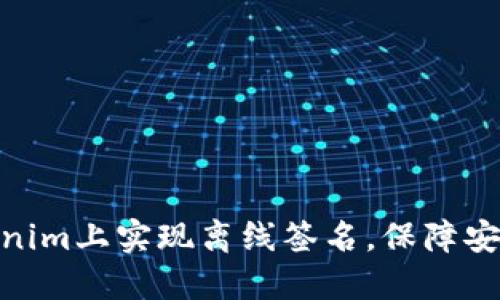 : 如何在Tokenim上实现离线签名，保障安全性与灵活性