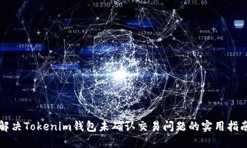 解决Tokenim钱包未确认交易问题的实用指南