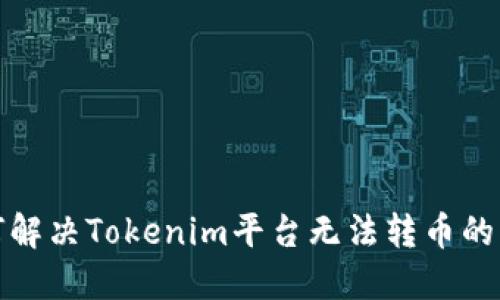 如何解决Tokenim平台无法转币的问题