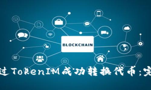 如何通过TokenIM成功转换代币：完整指南