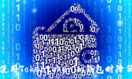   
如何在使用Tokentokenim钱包时降低矿工费