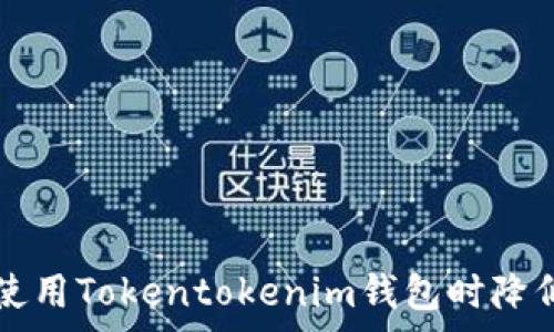   
如何在使用Tokentokenim钱包时降低矿工费