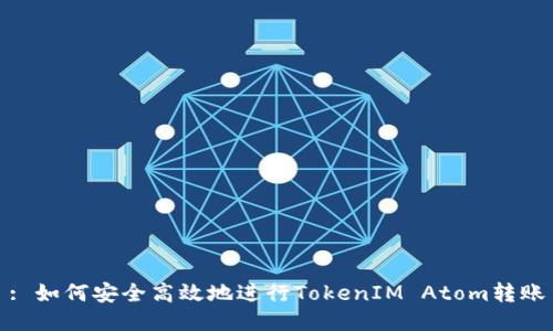 : 如何安全高效地进行TokenIM Atom转账