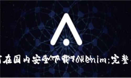 如何在国内安全下载Tokenim：完整指南