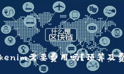 : 币放到Tokenim需要费用吗？预算及费用详细解析