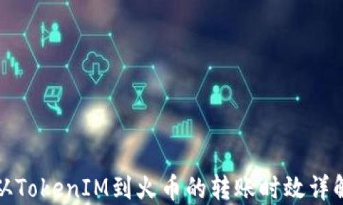 
从TokenIM到火币的转账时效详解