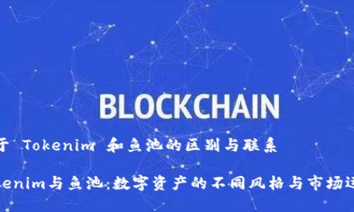 关于 Tokenim 和鱼池的区别与联系

Tokenim与鱼池：数字资产的不同风格与市场运作