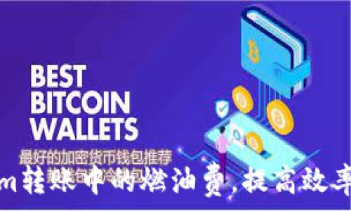  
如何Tokenim转账中的燃油费，提高效率与节省成本