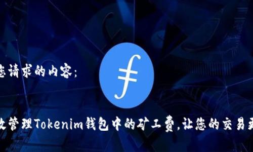 以下是您请求的内容：


如何有效管理Tokenim钱包中的矿工费，让您的交易更加高效
