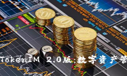 全面解析TokenIM 2.0版：数字资产管理新纪元