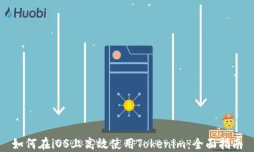 
如何在iOS上高效使用Tokenim：全面指南