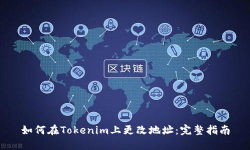 如何在Tokenim上更改地址：完整指南