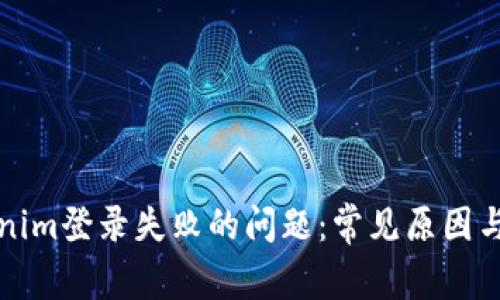 解决Tokenim登录失败的问题：常见原因与解决方案
