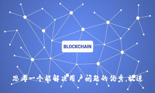 思考一个能解决用户问题的优秀，放进