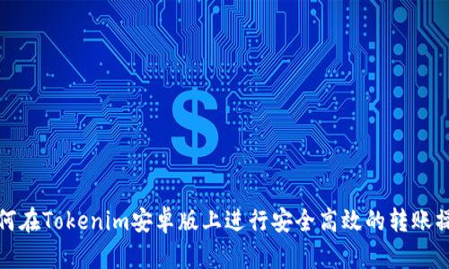 如何在Tokenim安卓版上进行安全高效的转账操作